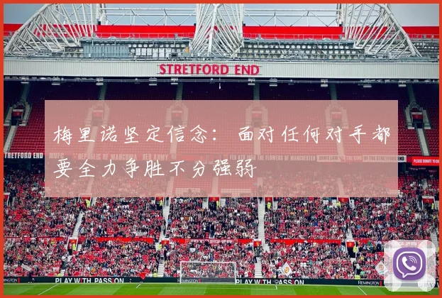 梅里诺坚定信念：面对任何对手都要全力争胜不分强弱